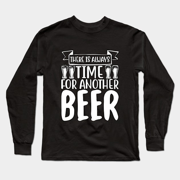 Funny Beer Gifts There Is Always Time for Another Beer  Awesome Gift for the Beer Lover, Party Animal Long Sleeve T-Shirt by Jas-Kei Designs